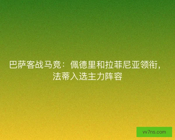 巴萨客战马竞：佩德里和拉菲尼亚领衔，法蒂入选主力阵容